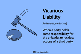 Vicarious Liability: When a party holds some responsibility for the unlawful or reckless actions of a third party.