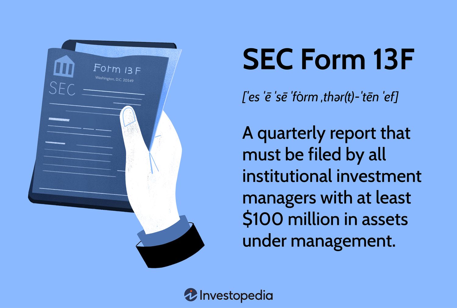 SEC Form 13F: A quarterly report that must be filed by all institutional investment managers with at least $100 million in assets under management.