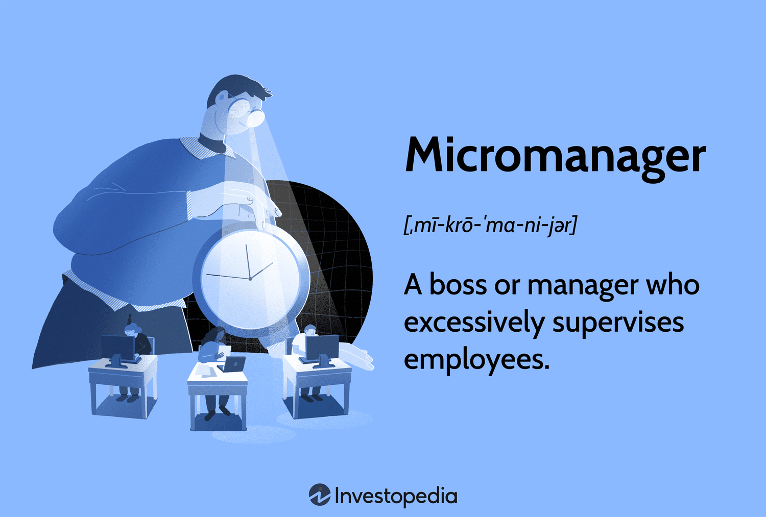 Micromanager: A boss or manager who excessively supervises employees.