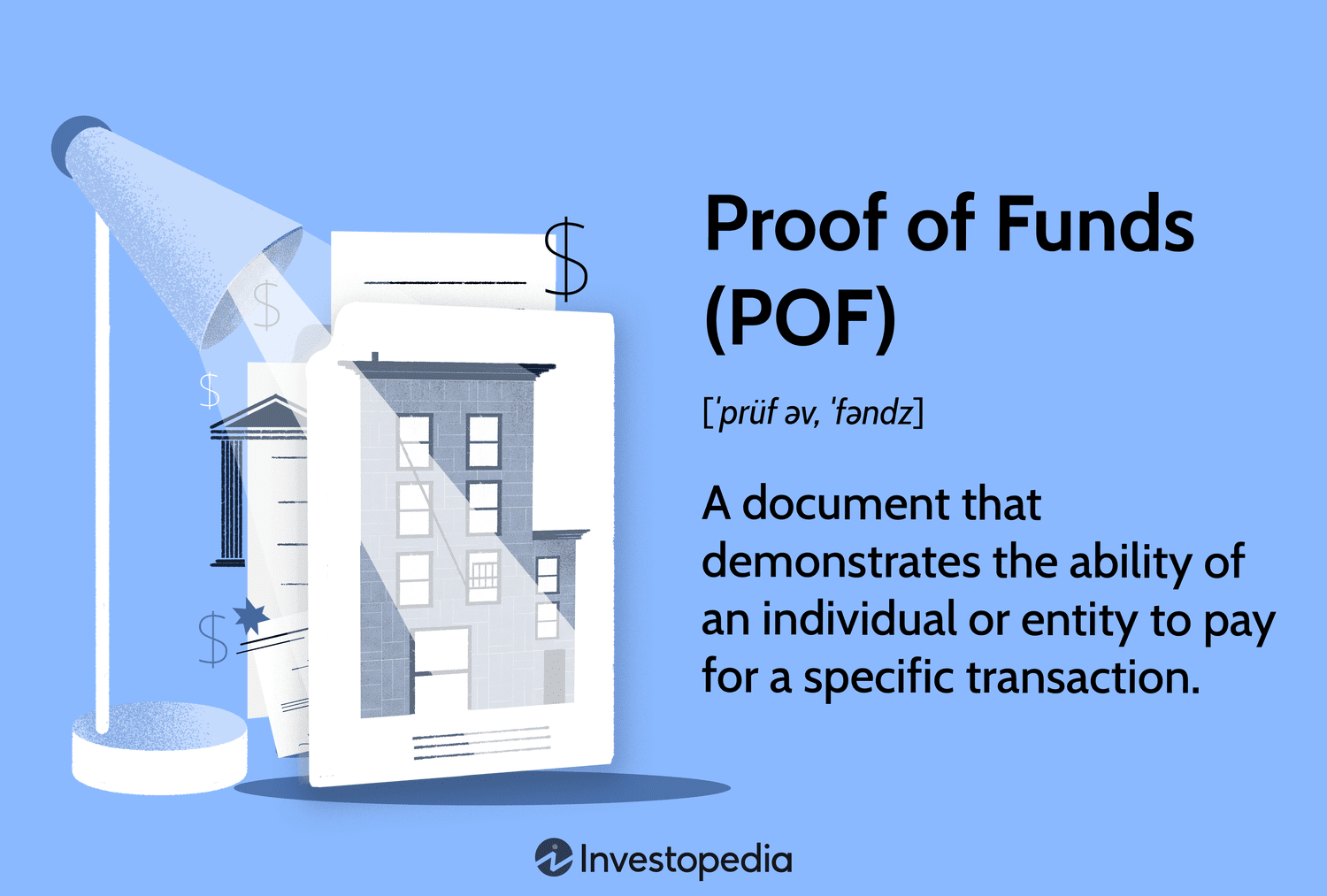 Proof of Funds (POF): A document that demonstrates the ability of an individual or entity to pay for a specific transaction.