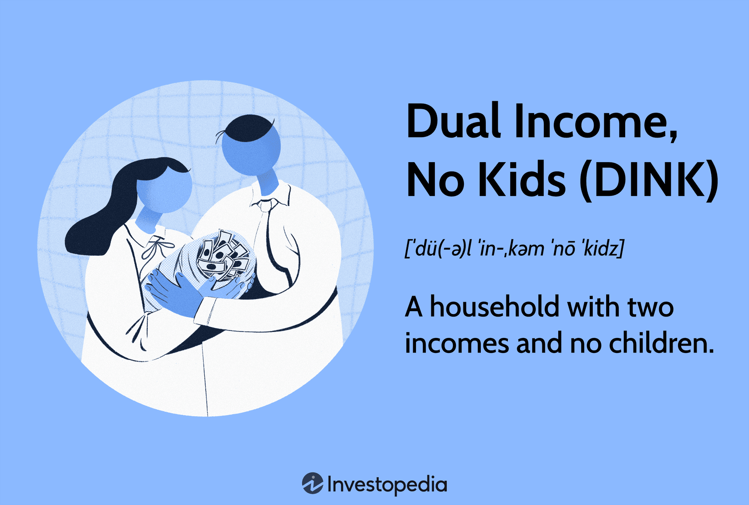 Dual Income, No Kids (DINK): A household with two incomes and no children.