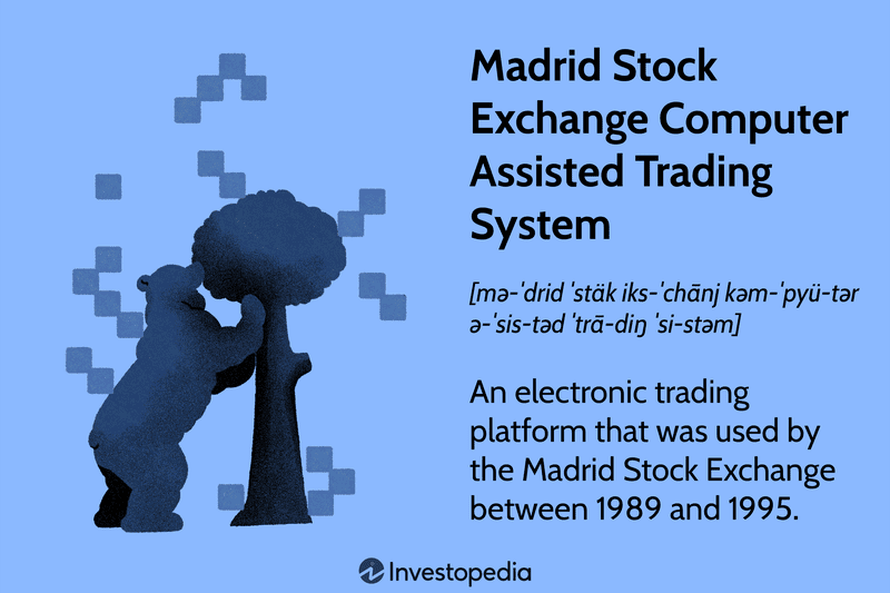 Madrid Stock Exchange Computer Assisted Trading: An electronic trading platform that was used by the Madrid Stock Exchange between 1989 and 1995.