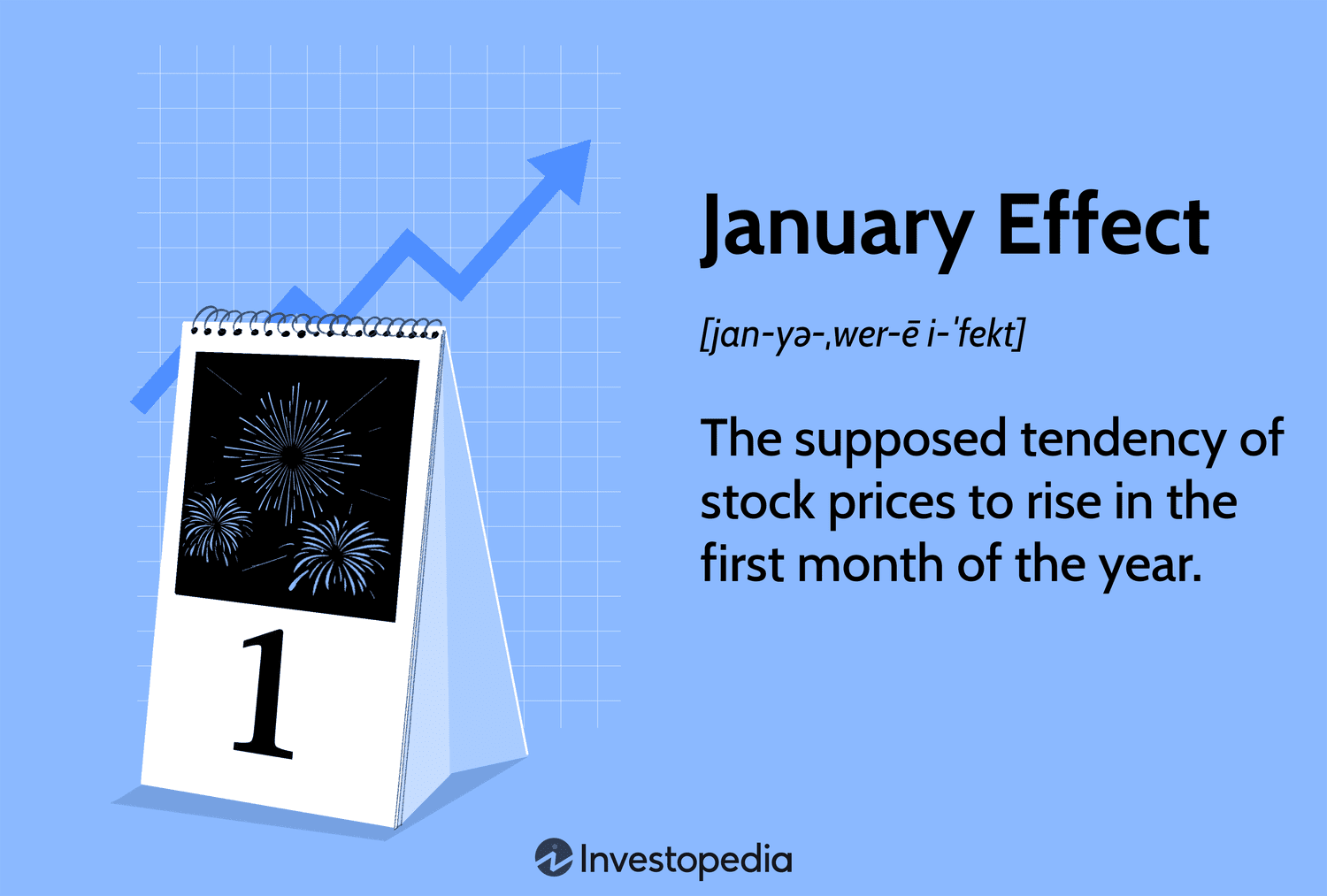January Effect: The supposed tendency of stock prices to rise in the first month of the year.