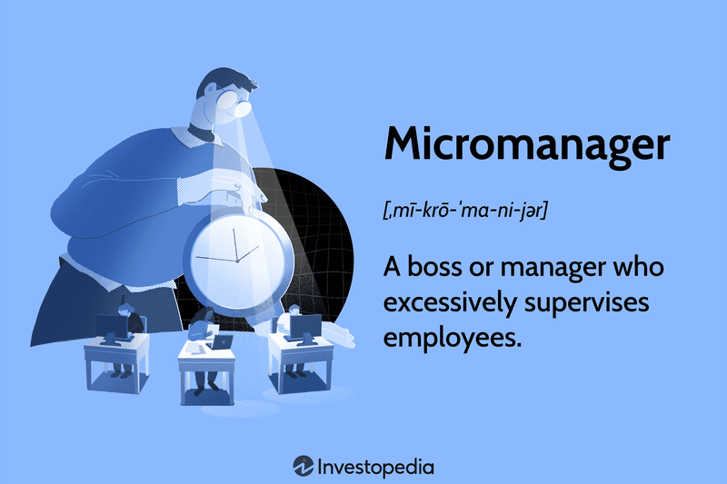 Micromanager: A boss or manager who excessively supervises employees.
